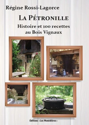 La Pétronille : histoire et 100 recettes au Bois Vignaux - Régine Rossi-Lagorce