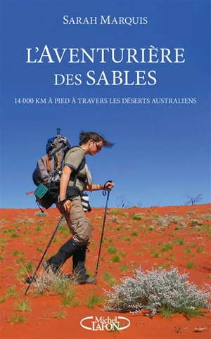 L'aventurière des sables : 14.000 km à pied à travers les déserts australiens - Sarah Marquis