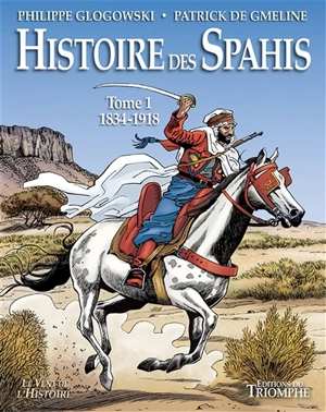 Histoire des spahis. Vol. 1. 1834-1918 - Patrick de Gmeline