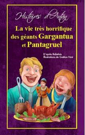 La vie très horrifique des géants Gargantua et Pantagruel - Jean-Sébastien Blanck