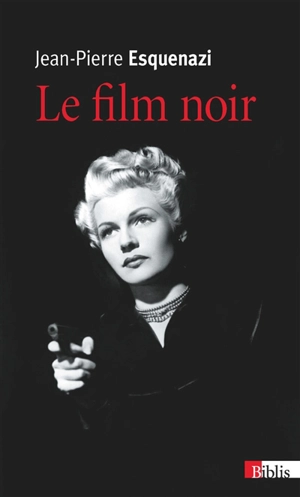 Le film noir : histoire et significations d'un genre populaire subversif - Jean-Pierre Esquenazi