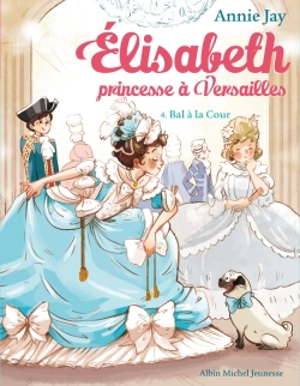 Elisabeth, princesse à Versailles. Vol. 4. Bal à la cour - Annie Jay