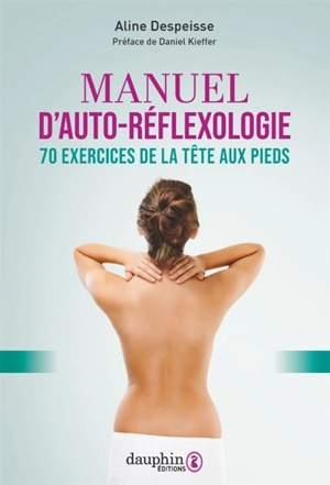 Manuel d'auto-réflexologie : 70 exercices de la tête aux pieds - Aline Despeisse-Lainé