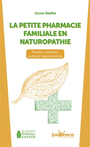 La petite pharmacie familiale en naturopathie : plantes, remèdes, outils et superaliments - Daniel Kieffer