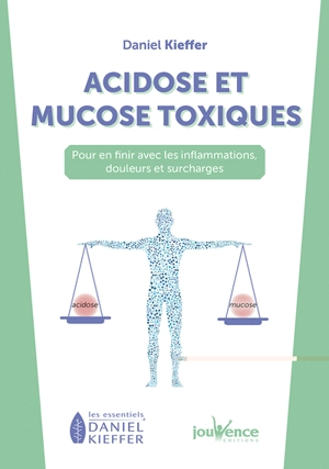 Acidose et mucose toxiques : pour en finir avec les inflammations, douleurs et surcharges - Daniel Kieffer