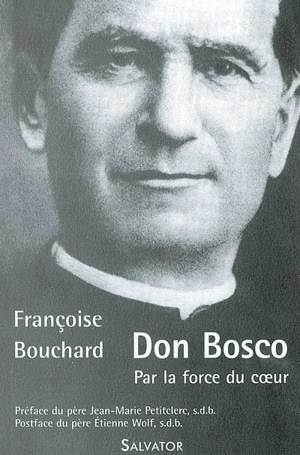 Don Bosco : par la force du coeur : 1815-1888 - Françoise Bouchard