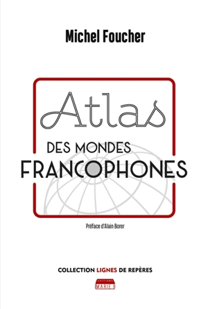 Atlas des mondes francophones - Michel Foucher