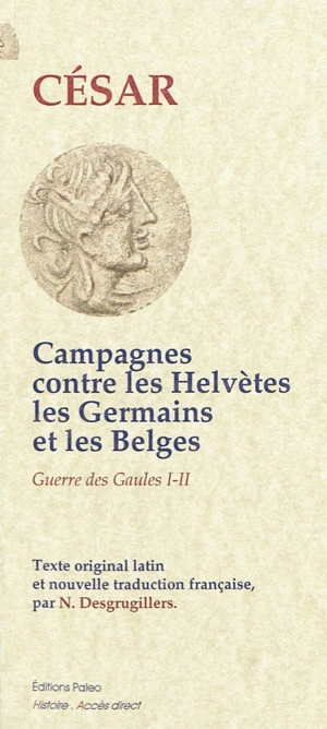 Guerre des Gaules. Campagnes contres les Helvètes, les Germains et les Belges : livres I et II - Jules César