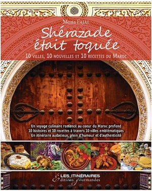 Shérazade était toquée : 10 villes, 10 nouvelles et 10 recettes du Maroc - Mona Fajal