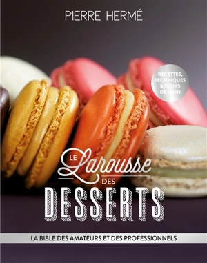 Le Larousse des desserts : la bible des amateurs et des professionnels - Pierre Hermé