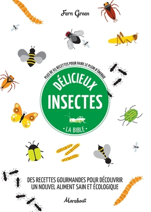 Délicieux insectes : la bible : plus de 65 recettes pour faire le plein d'énergie - Fern Green