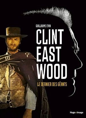 Clint Eastwood : le dernier des géants - Guillaume Evin