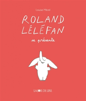 Roland Léléfan. Roland Léléfan se présente - Louise Mézel