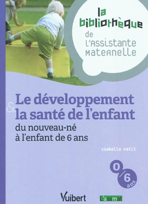 Le développement & la santé de l'enfant : du nouveau-né à l'enfant de 6 ans - Isabelle Petit