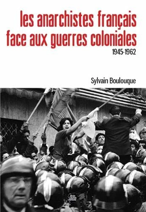 Les anarchistes français face aux guerres coloniales (1945-1962) - Sylvain Boulouque