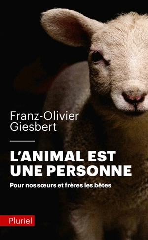 L'animal est une personne : pour nos soeurs et frères les bêtes - Franz-Olivier Giesbert