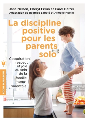 La discipline positive pour les parents solo : instaurer une coopération bienveillante, le respect et la joie au sein de votre foyer monoparental - Jane Nelsen
