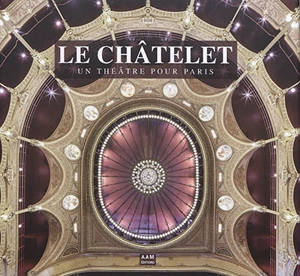 Le Châtelet : un théâtre pour Paris - Jean-Michel Leniaud