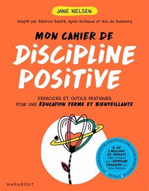 Mon cahier de discipline positive : exercices et outils pratiques pour une éduction ferme et bienveillante - Jane Nelsen