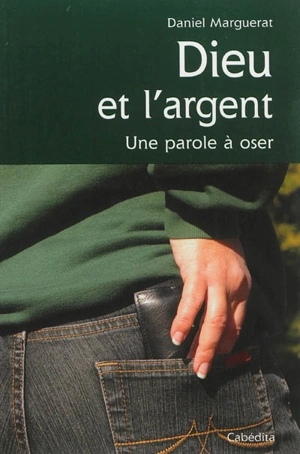 Dieu et l'argent : une parole à oser - Daniel Marguerat