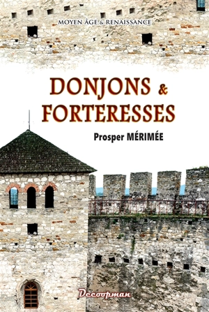 Donjons & forteresses : Moyen Age & Renaissance - Prosper Mérimée