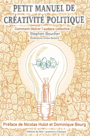 Petit manuel de créativité politique : comment libérer l'audace collective - Stephen Boucher
