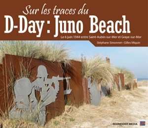 Sur les traces du D-Day : Juno Beach : le 6 juin 1944 entre Saint-Aubain-sur-Mer et Graye-sur-Mer - Stéphane Simonnet