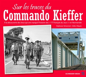 Sur les traces du commando Kieffer : à la découverte des lieux qui ont marqué l'histoire des 177 Français du jour J en Normandie - Stéphane Simonnet