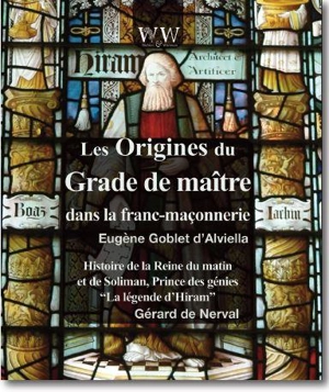 Des origines du grade de maître dans la franc-maçonnerie. La légende d'Hiram : histoire de la reine du matin et de Soliman, prince des génies - Eugène Goblet d'Alviella