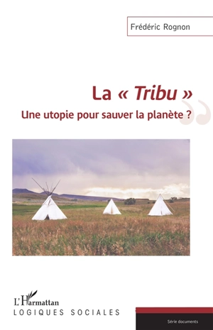 La tribu : une utopie pour sauver la planète ? - Frédéric Rognon