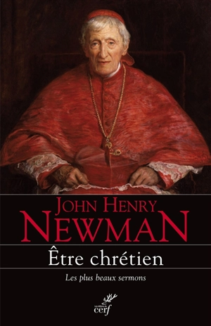 Etre chrétien : les plus beaux sermons - John Henry Newman