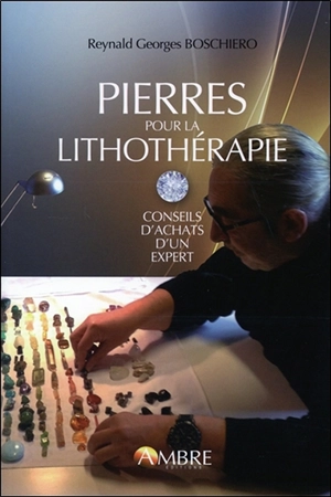 Pierres pour la lithothérapie : conseils d'achats d'un expert - Reynald Georges Boschiero