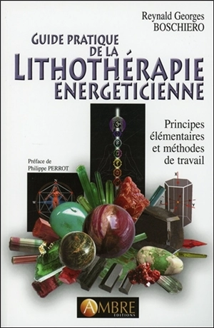 Guide pratique de la lithothérapie énergéticienne : principes élémentaires et méthodes de travail - Reynald Georges Boschiero