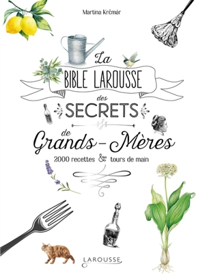 La bible Larousse des secrets de grands-mères : 2.000 recettes et tours de main - Martina Krcmar