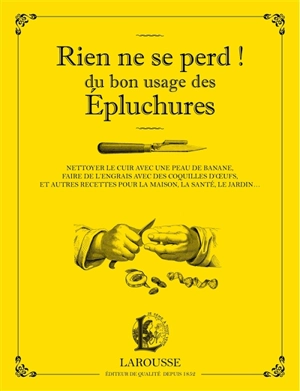 Rien ne se perd ! : du bon usage des épluchures : nettoyer le cuir avec une peau de banane, faire de l'engrais avec des coquilles d'oeufs, et autres recettes pour la maison, la santé, le jardin... - Martina Krcmar