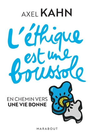 L'éthique est une boussole : en chemin vers une vie bonne : dialogue avec Denis Lafay - Axel Kahn