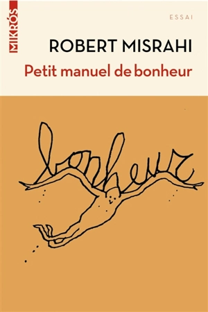 Petit manuel de bonheur à l'usage des entrepreneurs... et des autres : dialogue avec Denis Lafay - Robert Misrahi