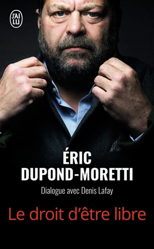 Le droit d'être libre : dialogue avec Denis Lafay - Eric Dupond-Moretti
