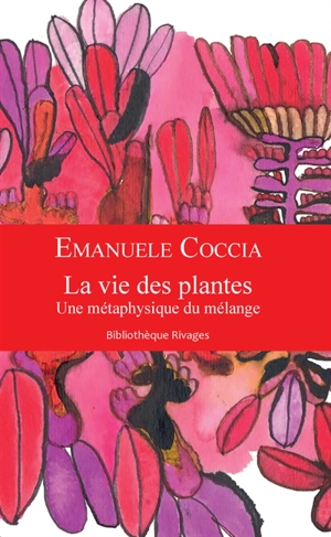 La vie des plantes : une métaphysique du mélange - Emanuele Coccia