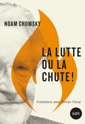 La lutte ou la chute ! : entretiens avec Emran Feroz - Chomsky, Noam