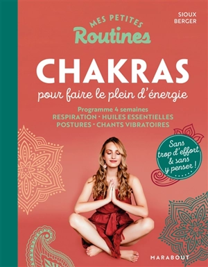 Mes petites routines chakras pour faire le plein d'énergie : programme 4 semaines : respiration, huiles essentielles, postures, chants vibratoires - Sioux Berger