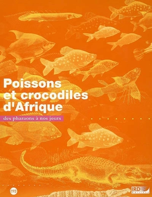 Poissons et crocodiles d'Afrique : des pharaons à nos jours - Christian Lévêque