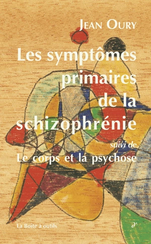 Les symptômes primaires de la schizophrénie : cours de psychopathologie (1984-1986). Le corps et la psychose - Jean Oury