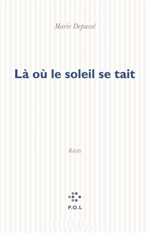 Là où le soleil se tait : récits - Marie Depussé