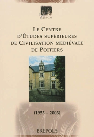 Le Centre d'études supérieures de civilisation médiévale de Poitiers : 1953-2003 - Georges Pon