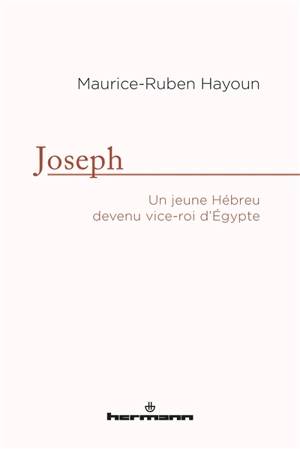 Joseph : un jeune Hébreu devenu vice-roi d'Egypte - Maurice-Ruben Hayoun