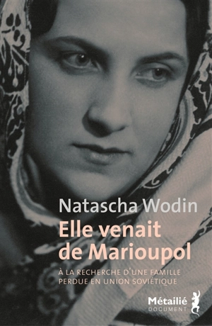 Elle venait de Marioupol : à la recherche d'une famille perdue en Union soviétique - Natascha Wodin