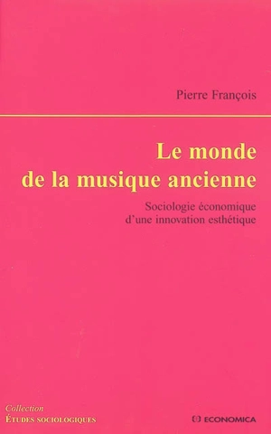 Le monde de la musique ancienne : sociologie économique d'une innovation esthétique - Pierre François