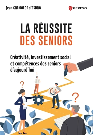 La réussite des seniors : créativité, investissement social et compétence des seniors d'aujourd'hui - Jean Grimaldi d'Esdra