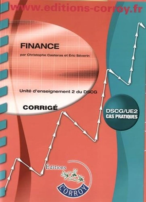 Finance, DSCG-UE2 : unité d'enseignement 2 du DSCG, corrigé : cas pratiques - Christophe Castéras